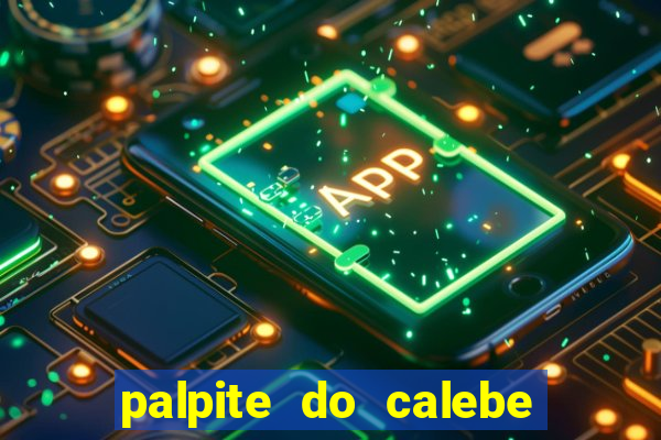 palpite do calebe para hoje